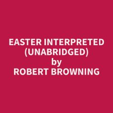 easter interpreted (unabridged) (audiolibro)-robert browning-9798330016839