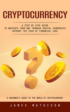cryptocurrency: a beginners guide to the world of cryptocurrency (a step by step guide to navigate your way through digital currencies without the fear of financial loss) (ebook)-james mathison-9798894585239