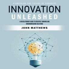 innovation unleashed: pioneering the future of progress (a revolutionary guide to creative thinking and groundbreaking solutions) (audiolibro)-john matthews-9798902162339