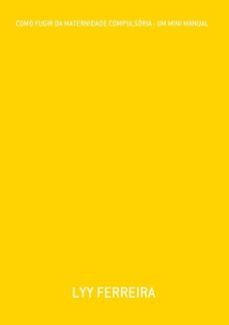 como fugir da maternidade compulsoria - um mini manual (ebook)-lyy ferreira-3410003601949