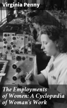 the employments of women: a cyclopdia of woman's work (ebook)-virginia penny-4064066137649