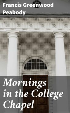 mornings in the college chapel (ebook)-francis greenwood peabody-4064066146849