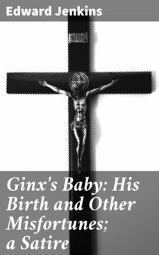 ginx's baby: his birth and other misfortunes; a satire (ebook)-edward jenkins-4064066150549