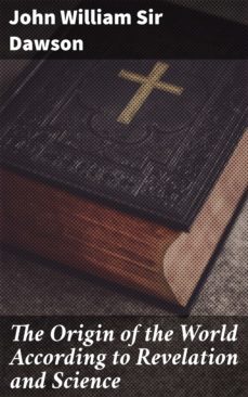 the origin of the world according to revelation and science-john william, sir dawson-4064066174149