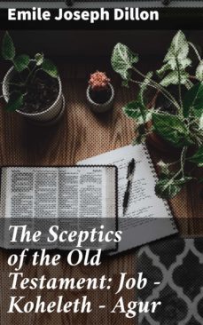 the sceptics of the old testament: job - koheleth - agur (ebook)-emile joseph dillon-4064066213749