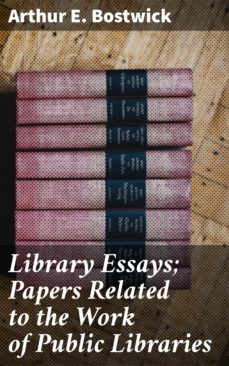 library essays; papers related to the work of public libraries (ebook)-arthur e. bostwick-4064066231149