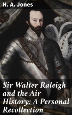 sir walter raleigh and the air history: a personal recollection (ebook)-h. a. jones-4064066234249