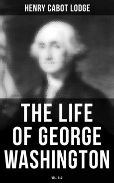 the life of george washington (vol. 1&amp;2) (ebook)-henry cabot lodge-4064066380649