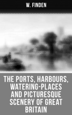 the ports, harbours, watering-places and picturesque scenery of great britain (ebook)-w. finden-4064066393649