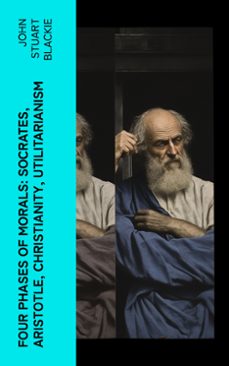 four phases of morals: socrates, aristotle, christianity, utilitarianism (ebook)-john stuart blackie-4066339555549