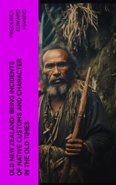 old new zealand: being incidents of native customs and character in the old times (ebook)-frederick edward maning-4066339562349