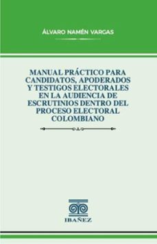 manual practico para candidatos, apoderados y testigos electorales en la audiencia de escrutinios dentro del proceso electoral colombiano (ebook)-álvaro namén vargas-4099995593549