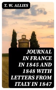 journal in france in 1845 and 1848 with letters from italy in 1847 (ebook)-t. w. allies-8596547043249