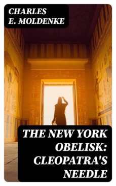 the new york obelisk: cleopatra's needle (ebook)-charles e. moldenke-8596547044949