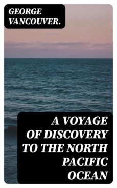 a voyage of discovery to the north pacific ocean (ebook)-george vancouver.-8596547063049