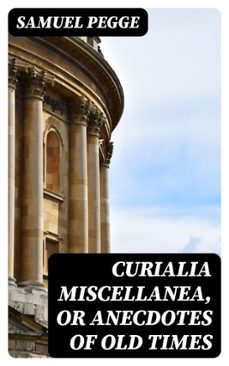 curialia miscellanea, or anecdotes of old times (ebook)-samuel pegge-8596547228349