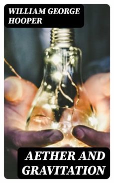 aether and gravitation (ebook)-william george hooper-8596547230649