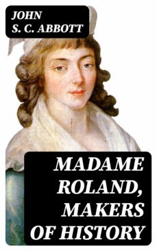 madame roland, makers of history (ebook)-john s. c. abbott-8596547234449