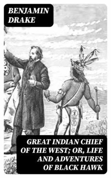 great indian chief of the west; or, life and adventures of black hawk (ebook)-benjamin drake-8596547309949