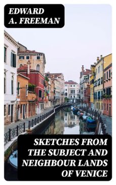 sketches from the subject and neighbour lands of venice (ebook)-edward a. freeman-8596547329749