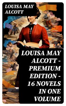 louisa may alcott - premium edition - 16 novels in one volume (ebook)-louisa may alcott-8596547745549