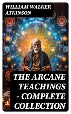 the arcane teachings - complete collection (ebook)-william walker atkinson-8596547771449