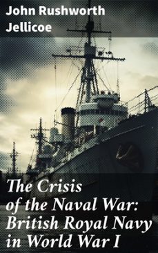 the crisis of the naval war: british royal navy in world war i (ebook)-john rushworth jellicoe-8596547814849