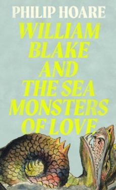 william blake and the sea monsters of love-philip hoare-9780008534349