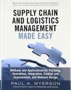 supply chain and logistics management made easy: methods and applications for planning, operations, integration, control and-paul myerson-9780133993349