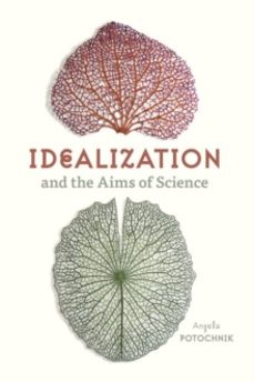 idealization and the aims of science-angela potochnik-9780226759449