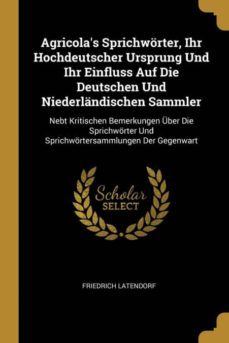 agricolas sprichwrter, ihr hochdeutscher ursprung und ihr einfluss auf die deutschen und niederlndischen sammler-9780270787849
