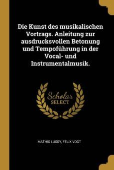 die kunst des musikalischen vortrags. anleitung zur ausdrucksvollen betonung und tempofhrung in der vocal- und instrumentalmusik.-9780274069149