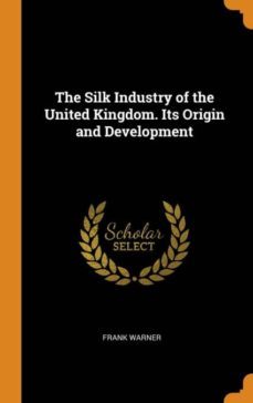 the silk industry of the united kingdom. its origin and development-9780342627349