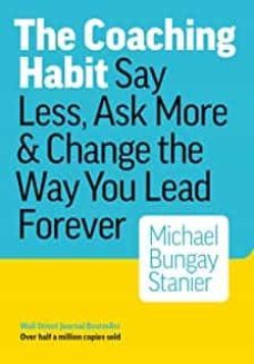 the coaching habit: say less, ask more & change the way you lead forever-9780978440749