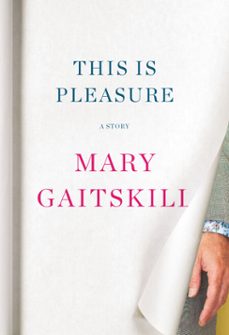 this is pleasure (ebook)-mary gaitskill-9781524749149