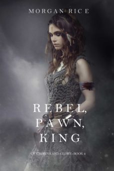 rebel, pawn, king (of crowns and glorybook 4) (ebook)-morgan rice-9781632918949
