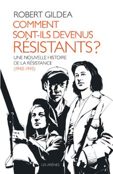 comment sont-ils devenus resistants ? - une nouvelle histoire de la resistance (1940-1945) (ebook)-robert gildea-9782352046349