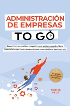 administracion de empresas to go  conocimientos practicos compactos para autonomos y directivos: entiende facilmente las relaciones economicas y toma decisiones fundamentadas  incl. glosario de administracion de empresas (ebook)-tobias geuss-9783757625849