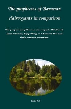 the prophecies of bavarian clairvoyants in comparison -   the prophecies of german clairvoyants muhlhiasl, alois irlmaier, sepp wudy and andreas rill and their common consensus (ebook)-daniel perl-9783759889249