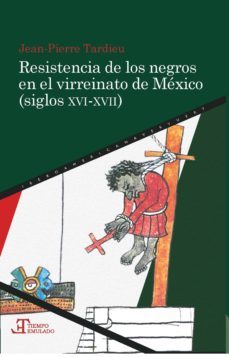 resistencia de los negros en el virreinato de méxico (siglos xvi-xvii) (ebook)-jean pierre tardieu-9783954875849