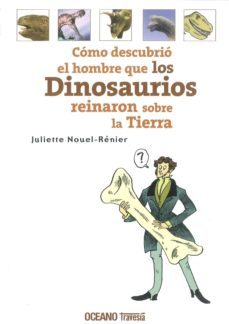 como descubrio el hombre que los dinosaurios reinaron sobre la ti erra (el conocimiento es una aventura)-juliette nouel renier-9786074001549