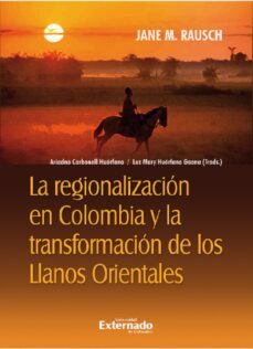 la regionalizacion en colombia y la transformacion de los llanos orientales (ebook)-luz mary huérfano-9786287620049