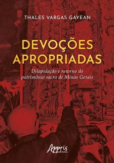devoçes apropriadas: dilapidaço e retorno do patrimonio sacro de minas gerais (ebook)-thales vargas gayean-9786525084749