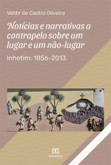 noticias e narrativas a contrapelo sobre um lugar e um no-lugar: inhotim (ebook)-valdir de castro oliveira-9786525257549
