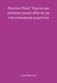 processo penal: topicos que permitam pensar alem de um vies estritamente punitivista (ebook)-telles assis lucas-9786526603949