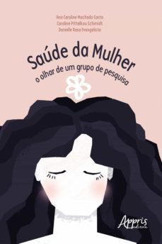 saude da mulher: o olhar de um grupo de pesquisa (ebook)-ana caroline machado costa-caroline pittelkou schimidt-danielle rosa evangelista-9786558206149