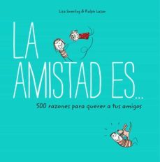 la amistad es... 500 razones para querer a tus amigos-9788401023149