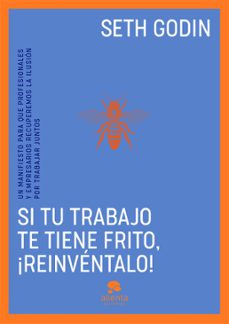 si tu trabajo te tiene frito, ¡reinvéntalo!-seth godin-9788413443249