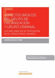 aspectos basicos del delito de organizacion y grupo criminal. los diez años de su tipificacion en el codigo penal español-9788413452449