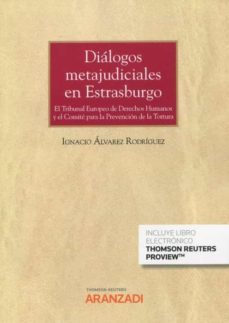 dialogos metajudiciales en estrasburgo.el tribunal europeo de derechos humanos y el comite para la prevencion de la tortura-ignacio alvarez rodriguez-9788413459349
